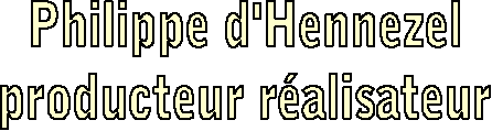 Philippe d'Hennezel
producteur ralisateur
